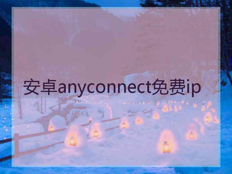 安卓anyconnect免费ip