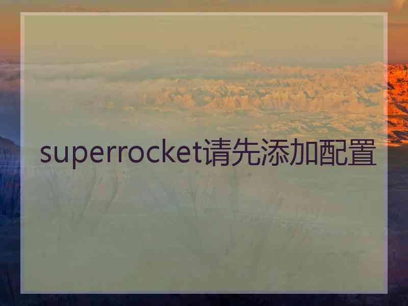 superrocket请先添加配置